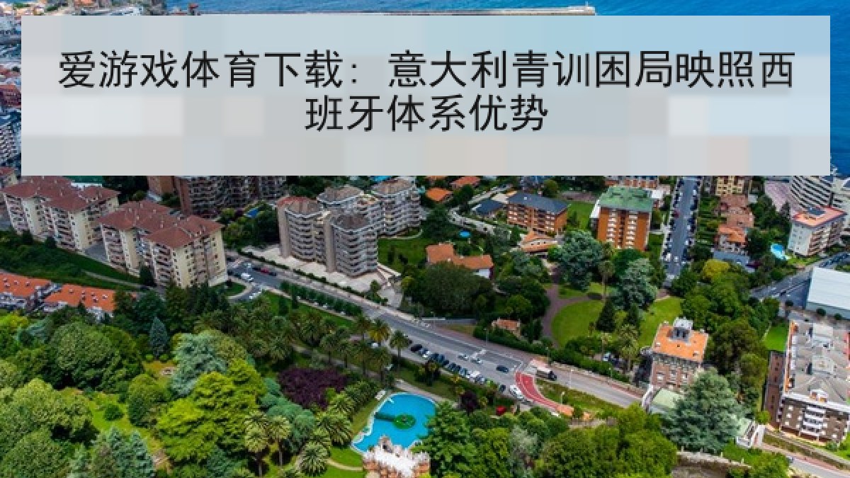 爱游戏体育下载: 意大利青训困局映照西班牙体系优势