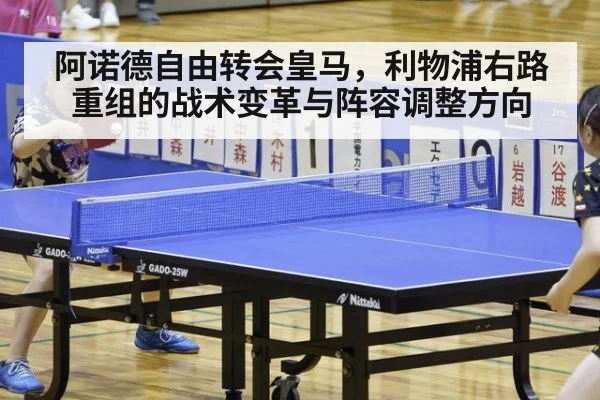 阿诺德自由转会皇马，利物浦右路重组的战术变革与阵容调整方向