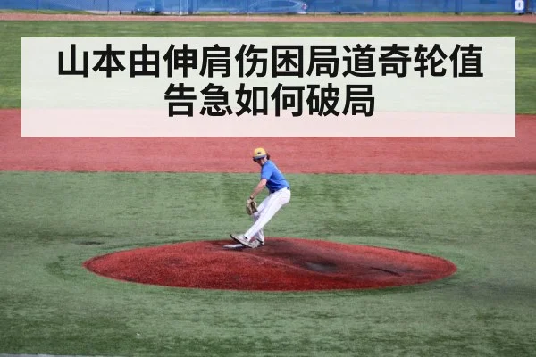 山本由伸肩伤困局道奇轮值告急如何破局