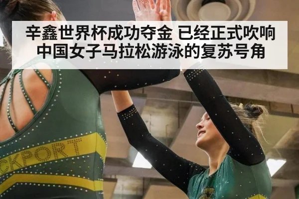 辛鑫世界杯成功夺金 已经正式吹响中国女子马拉松游泳的复苏号角
