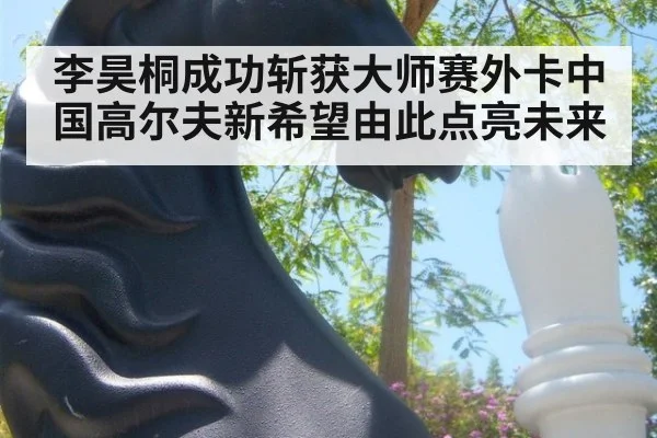 李昊桐成功斩获大师赛外卡中国高尔夫新希望由此点亮未来